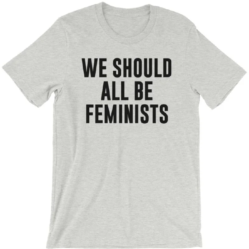 We Should All Be Feminists -- Unisex T-Shirt